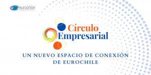Círculo Empresarial: La nueva plataforma de Eurochile para conectar y potenciar a empresarios chilenos y europeos